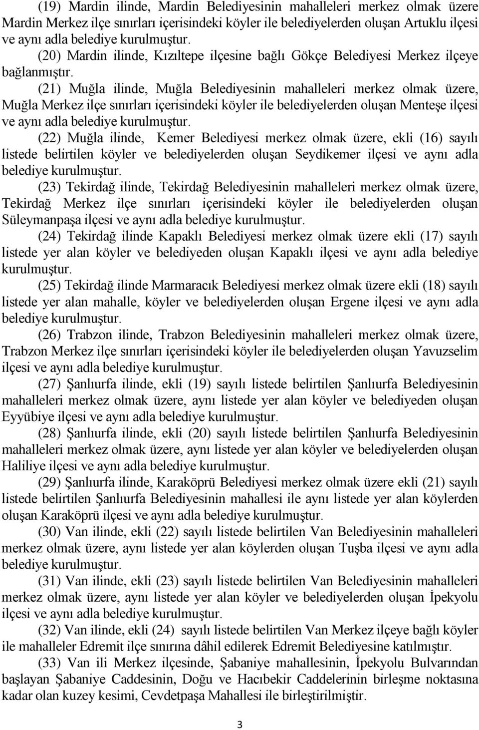 (21) Muğla ilinde, Muğla Belediyesinin mahalleleri merkez olmak üzere, Muğla Merkez ilçe sınırları içerisindeki köyler ile belediyelerden oluģan MenteĢe ilçesi ve aynı adla belediye kurulmuģtur.