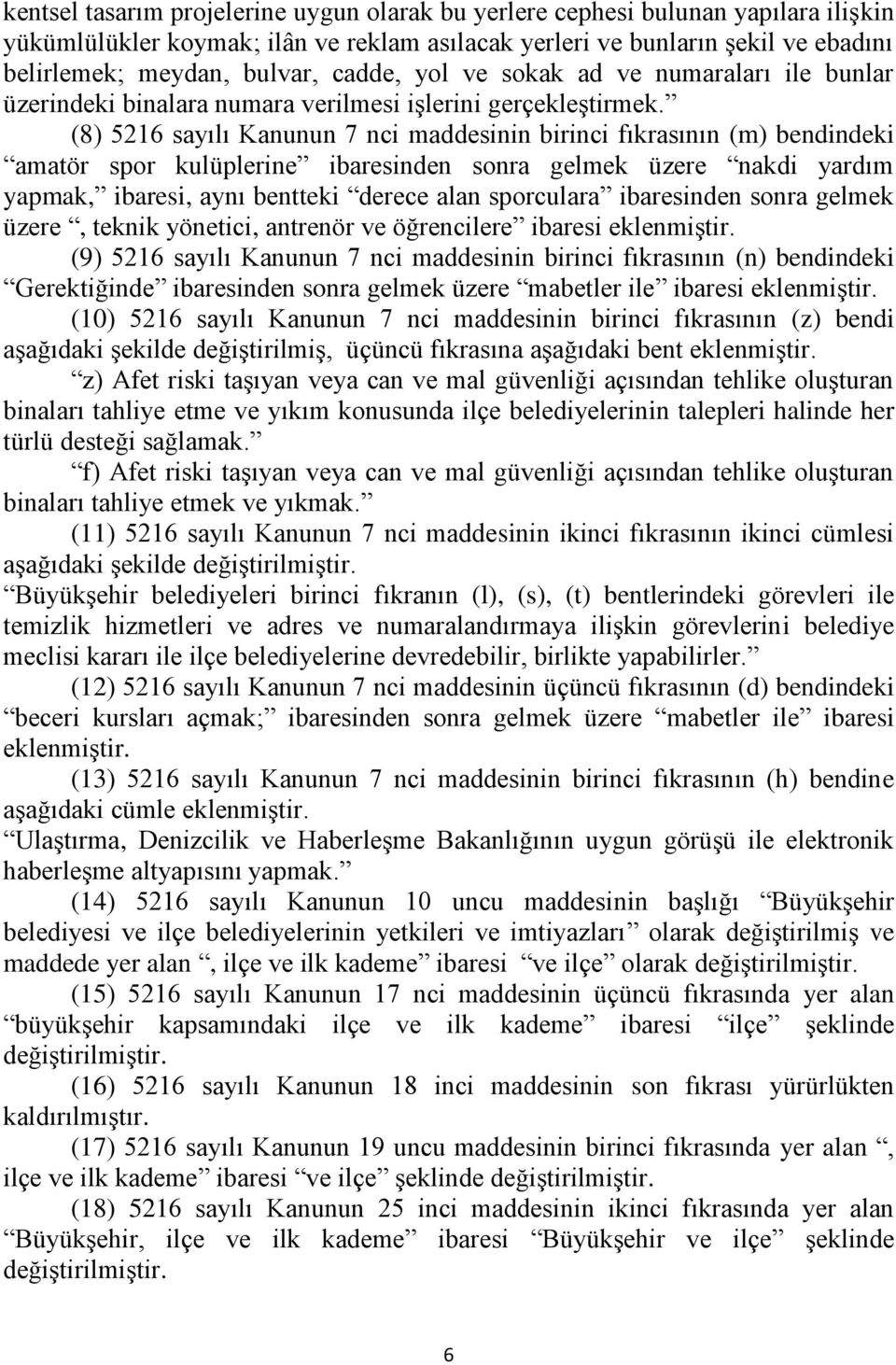 (8) 5216 sayılı Kanunun 7 nci maddesinin birinci fıkrasının (m) bendindeki amatör spor kulüplerine ibaresinden sonra gelmek üzere nakdi yardım yapmak, ibaresi, aynı bentteki derece alan sporculara