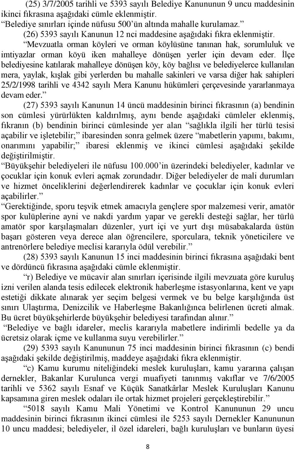 Mevzuatla orman köyleri ve orman köylüsüne tanınan hak, sorumluluk ve imtiyazlar orman köyü iken mahalleye dönüģen yerler için devam eder.