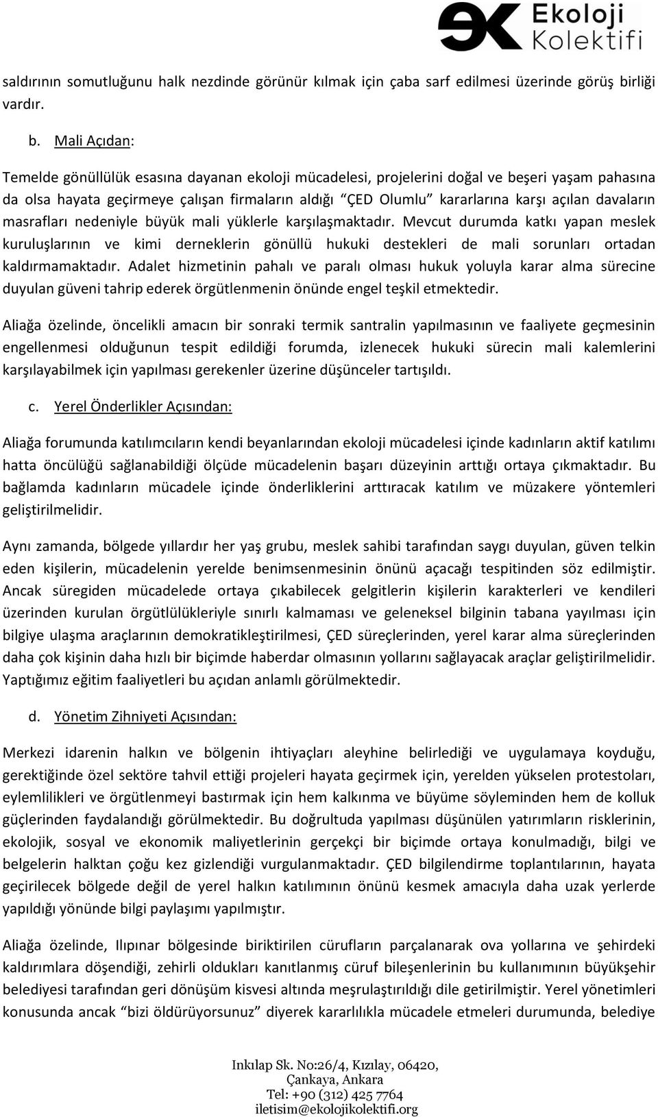 Mali Açıdan: Temelde gönüllülük esasına dayanan ekoloji mücadelesi, projelerini doğal ve beşeri yaşam pahasına da olsa hayata geçirmeye çalışan firmaların aldığı ÇED Olumlu kararlarına karşı açılan