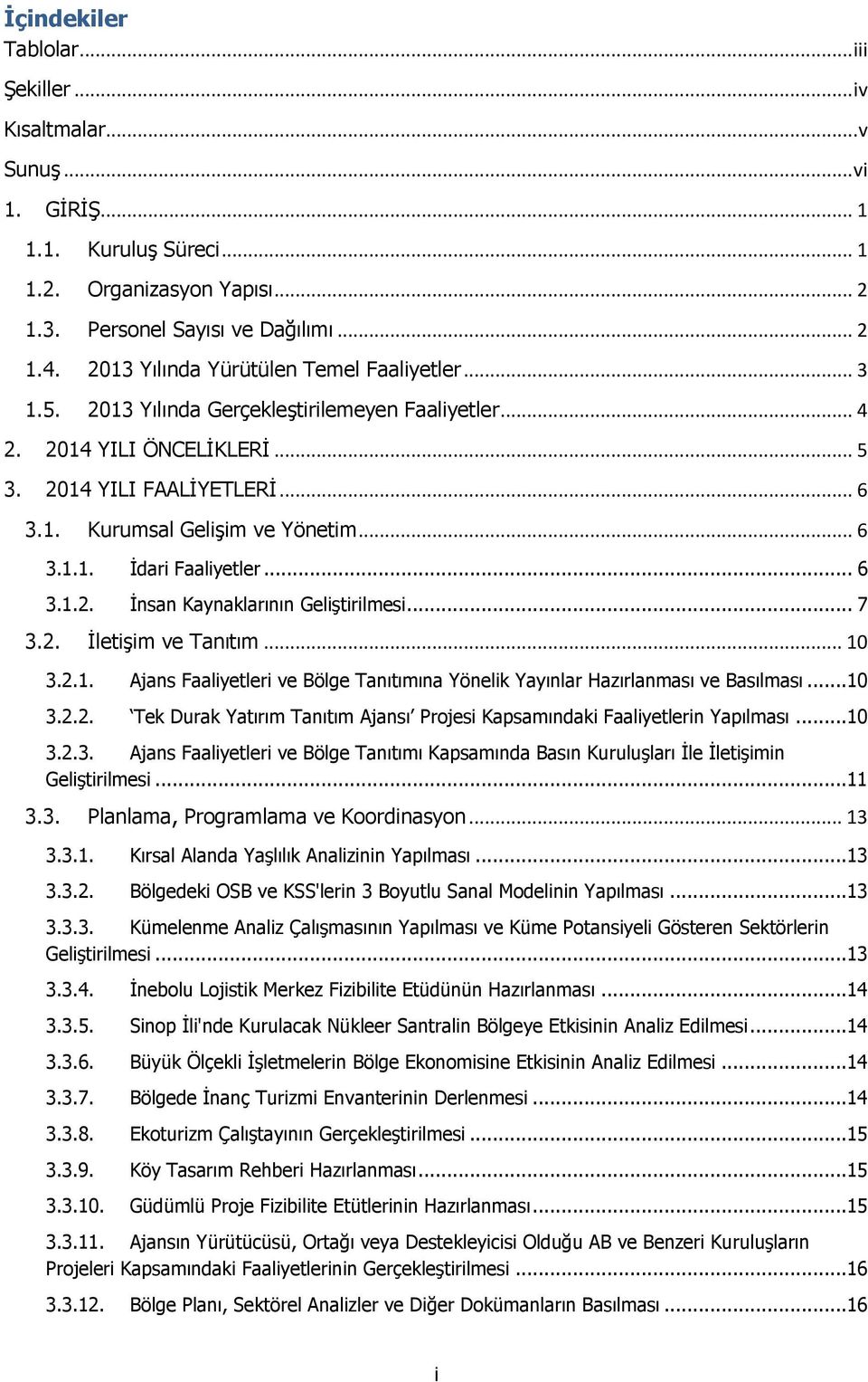 .. 6 3.1.1. İdari Faaliyetler... 6 3.1.2. İnsan Kaynaklarının Geliştirilmesi... 7 3.2. İletişim ve Tanıtım... 10 3.2.1. Ajans Faaliyetleri ve Bölge Tanıtımına Yönelik Yayınlar Hazırlanması ve Basılması.