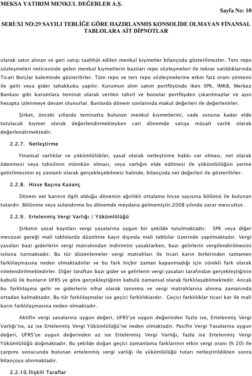 Tüm repo ve ters repo sözleşmelerine etkin faiz oranı yöntemi ile gelir veya gider tahakkuku yapılır.