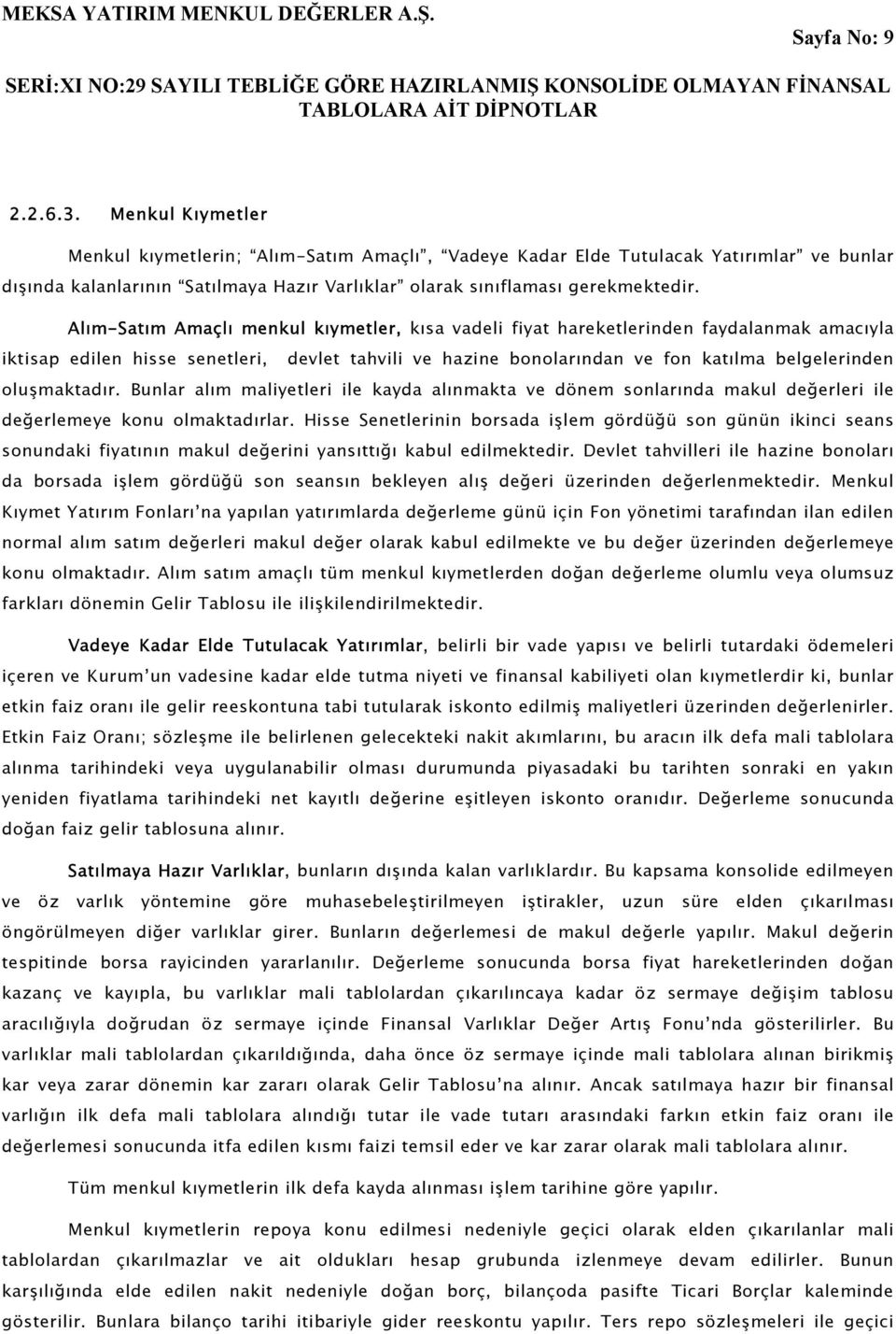 Alım-Satım Amaçlı menkul kıymetler, kısa vadeli fiyat hareketlerinden faydalanmak amacıyla iktisap edilen hisse senetleri, devlet tahvili ve hazine bonolarından ve fon katılma belgelerinden