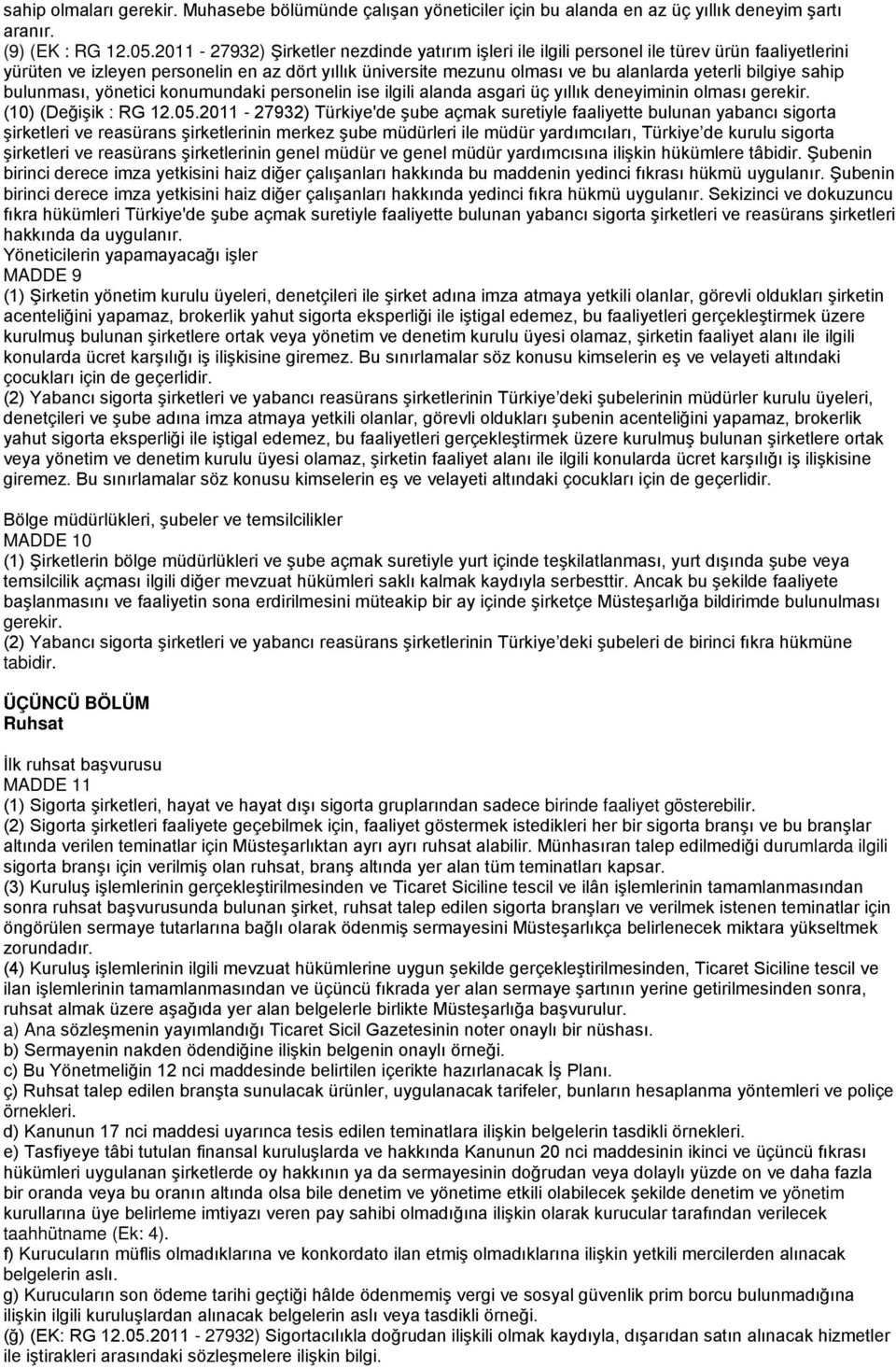 bilgiye sahip bulunması, yönetici konumundaki personelin ise ilgili alanda asgari üç yıllık deneyiminin olması gerekir. (10) (Değişik : RG 12.05.