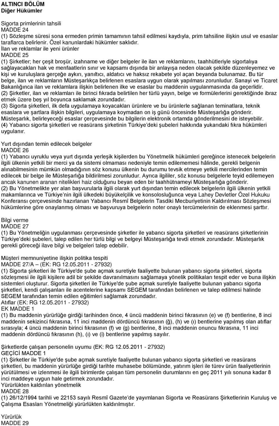 İlan ve reklamlar ile yeni ürünler MADDE 25 (1) Şirketler; her çeşit broşür, izahname ve diğer belgeler ile ilan ve reklamlarını, taahhütleriyle sigortalıya sağlayacakları hak ve menfaatlerin sınır