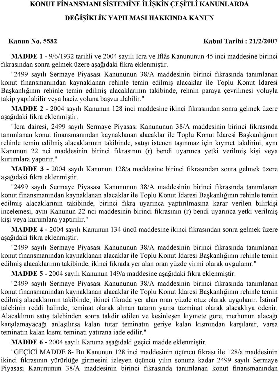 "2499 sayılı Sermaye Piyasası Kanununun 38/A maddesinin birinci fıkrasında tanımlanan konut finansmanından kaynaklanan rehinle temin edilmiş alacaklar ile Toplu Konut İdaresi Başkanlığının rehinle