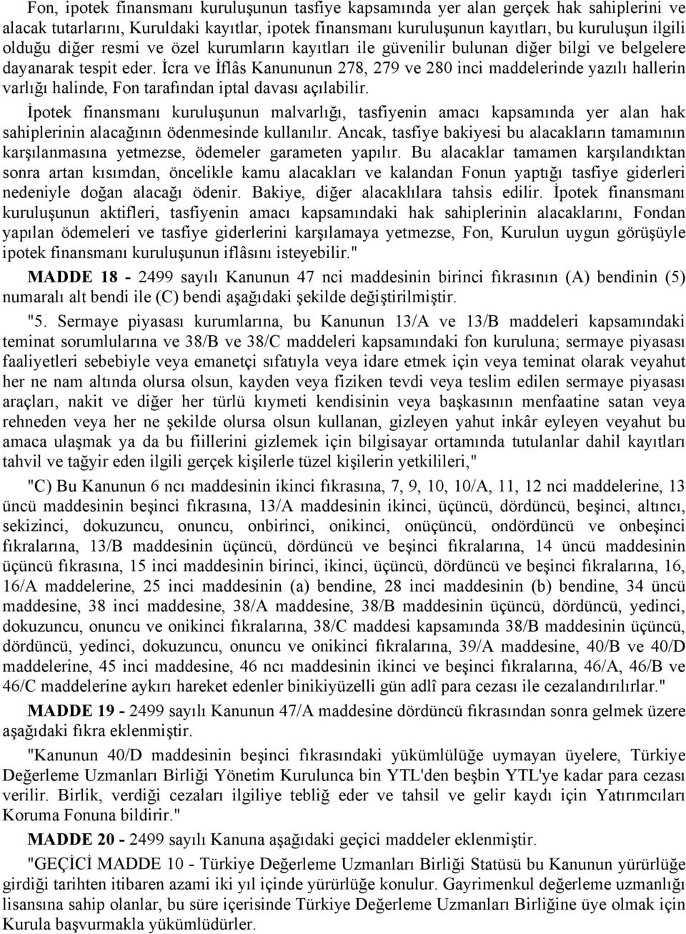 İcra ve İflâs Kanununun 278, 279 ve 280 inci maddelerinde yazılı hallerin varlığı halinde, Fon tarafından iptal davası açılabilir.