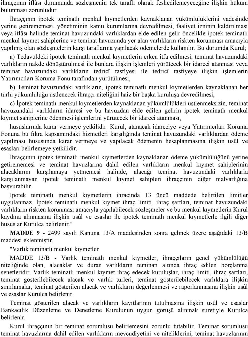 halinde teminat havuzundaki varlıklardan elde edilen gelir öncelikle ipotek teminatlı menkul kıymet sahiplerine ve teminat havuzunda yer alan varlıkların riskten korunması amacıyla yapılmış olan