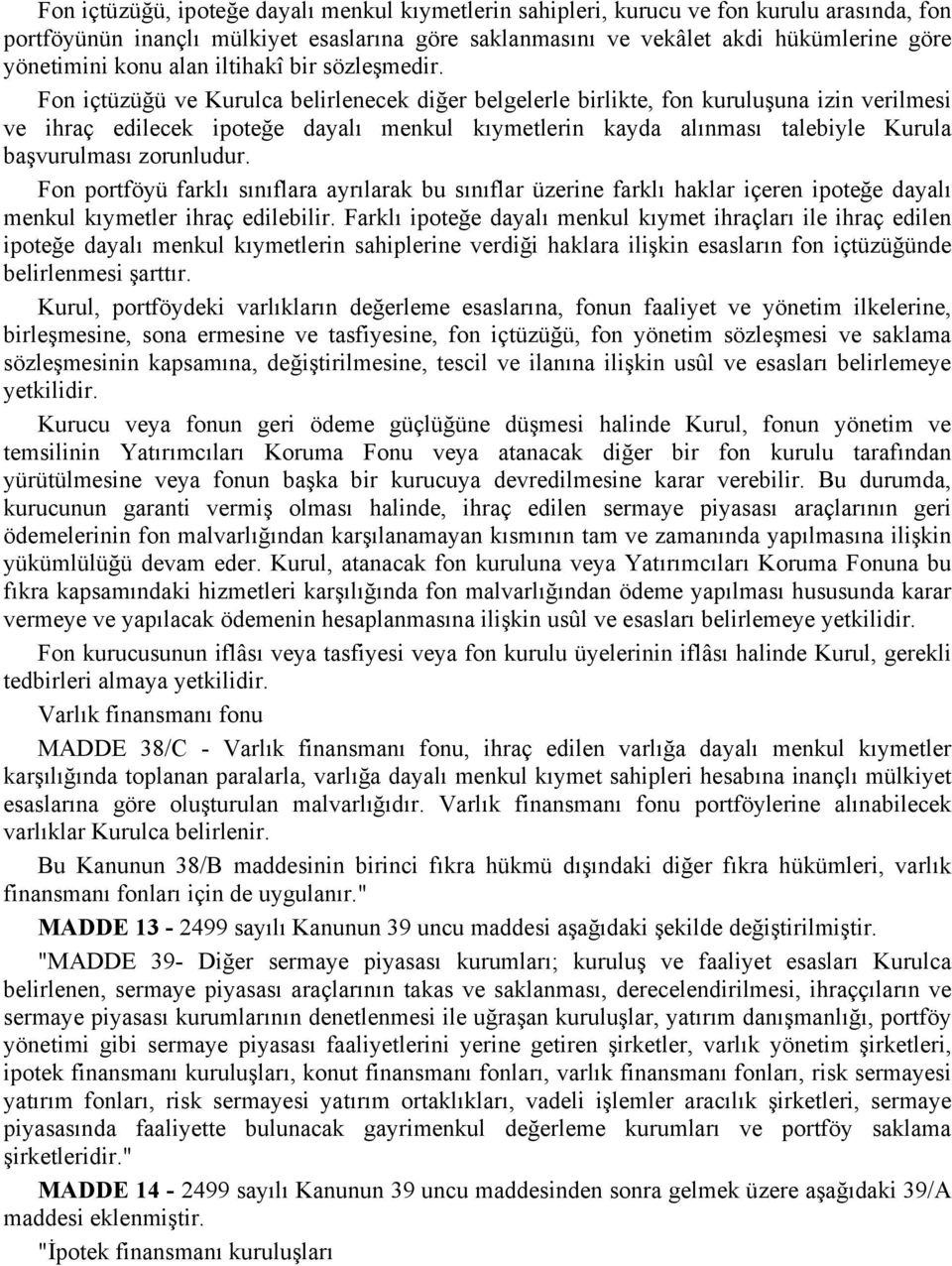 Fon içtüzüğü ve Kurulca belirlenecek diğer belgelerle birlikte, fon kuruluşuna izin verilmesi ve ihraç edilecek ipoteğe dayalı menkul kıymetlerin kayda alınması talebiyle Kurula başvurulması