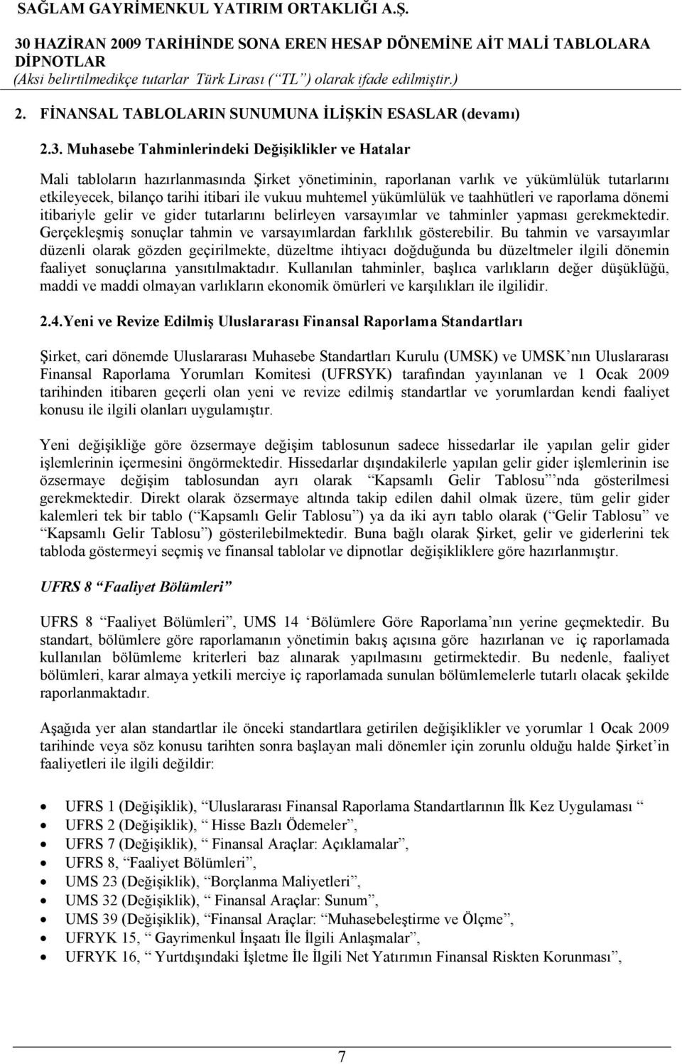 muhtemel yükümlülük ve taahhütleri ve raporlama dönemi itibariyle gelir ve gider tutarlarını belirleyen varsayımlar ve tahminler yapması gerekmektedir.