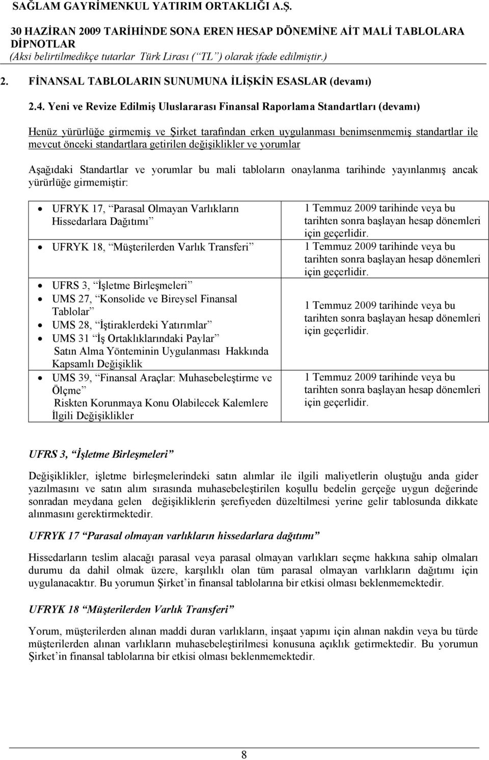 getirilen değişiklikler ve yorumlar Aşağıdaki Standartlar ve yorumlar bu mali tabloların onaylanma tarihinde yayınlanmış ancak yürürlüğe girmemiştir: UFRYK 17, Parasal Olmayan Varlıkların