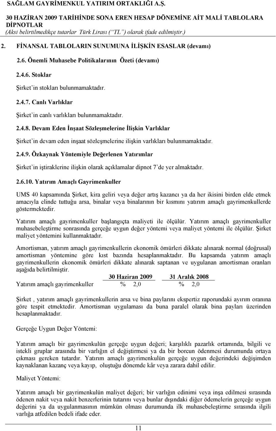 Özkaynak Yöntemiyle Değerlenen Yatırımlar Şirket in iştiraklerine ilişkin olarak açıklamalar dipnot 7 de yer almaktadır. 2.6.10.