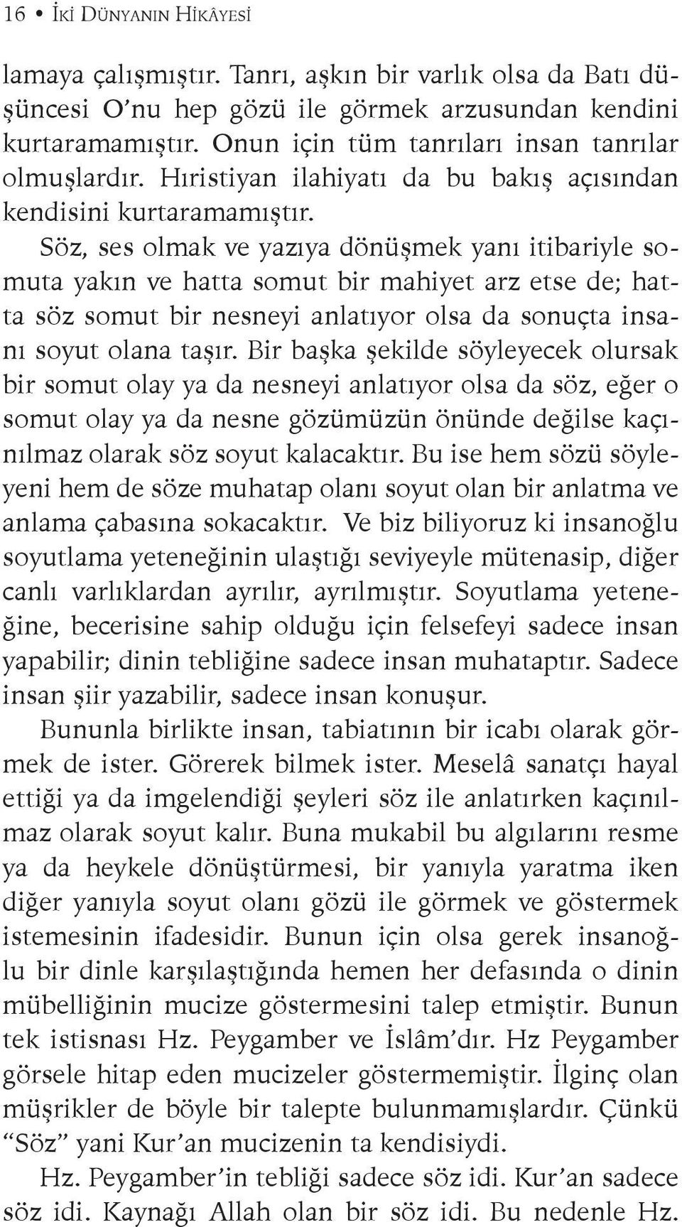 Söz, ses olmak ve yazıya dönüşmek yanı itibariyle somuta yakın ve hatta somut bir mahiyet arz etse de; hatta söz somut bir nesneyi anlatıyor olsa da sonuçta insanı soyut olana taşır.