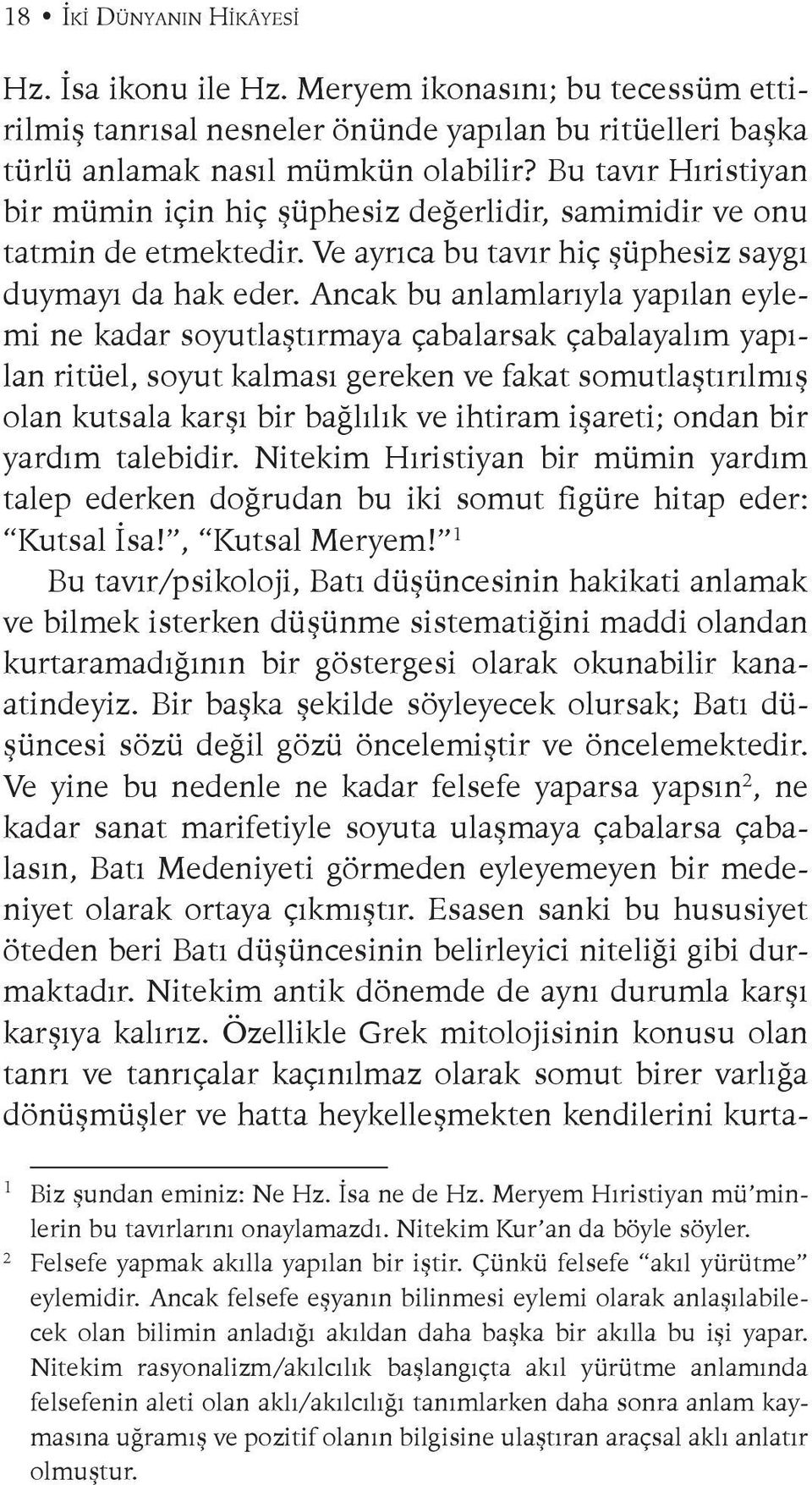 Ancak bu anlamlarıyla yapılan eylemi ne kadar soyutlaştırmaya çabalarsak çabalayalım yapılan ritüel, soyut kalması gereken ve fakat somutlaştırılmış olan kutsala karşı bir bağlılık ve ihtiram