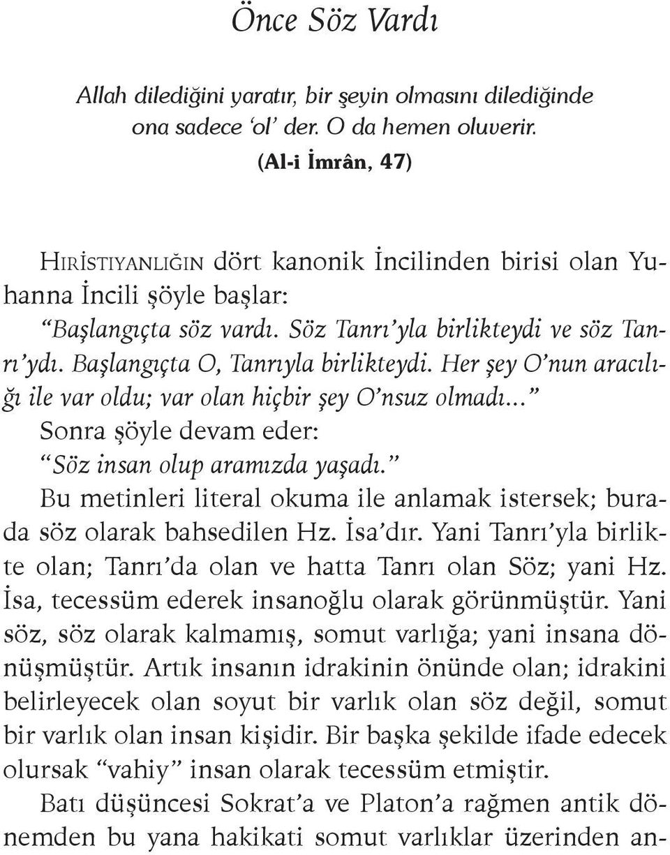 Başlangıçta O, Tanrıyla birlikteydi. Her şey O nun aracılığı ile var oldu; var olan hiçbir şey O nsuz olmadı... Sonra şöyle devam eder: Söz insan olup aramızda yaşadı.