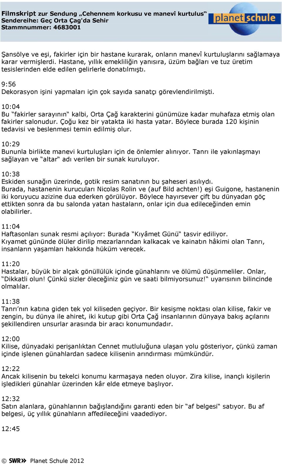 10:04 Bu fakirler sarayının kalbi, Orta Çağ karakterini günümüze kadar muhafaza etmiş olan fakirler salonudur. Çoğu kez bir yatakta iki hasta yatar.