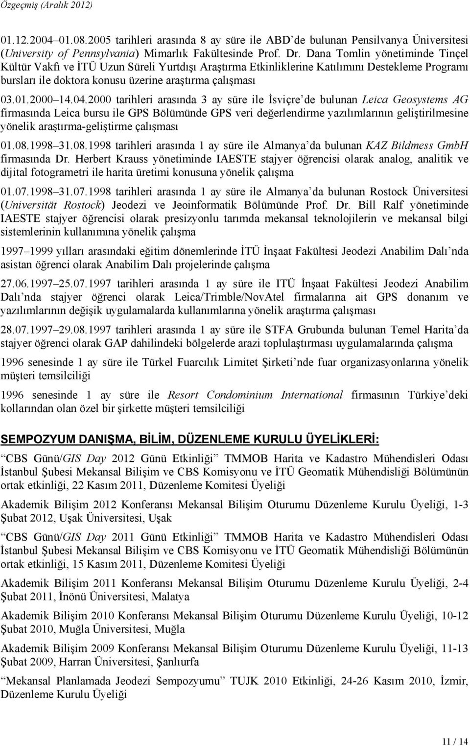 04.2000 tarihleri arasında 3 ay süre ile Đsviçre de bulunan Leica Geosystems AG firmasında Leica bursu ile GPS Bölümünde GPS veri değerlendirme yazılımlarının geliştirilmesine yönelik