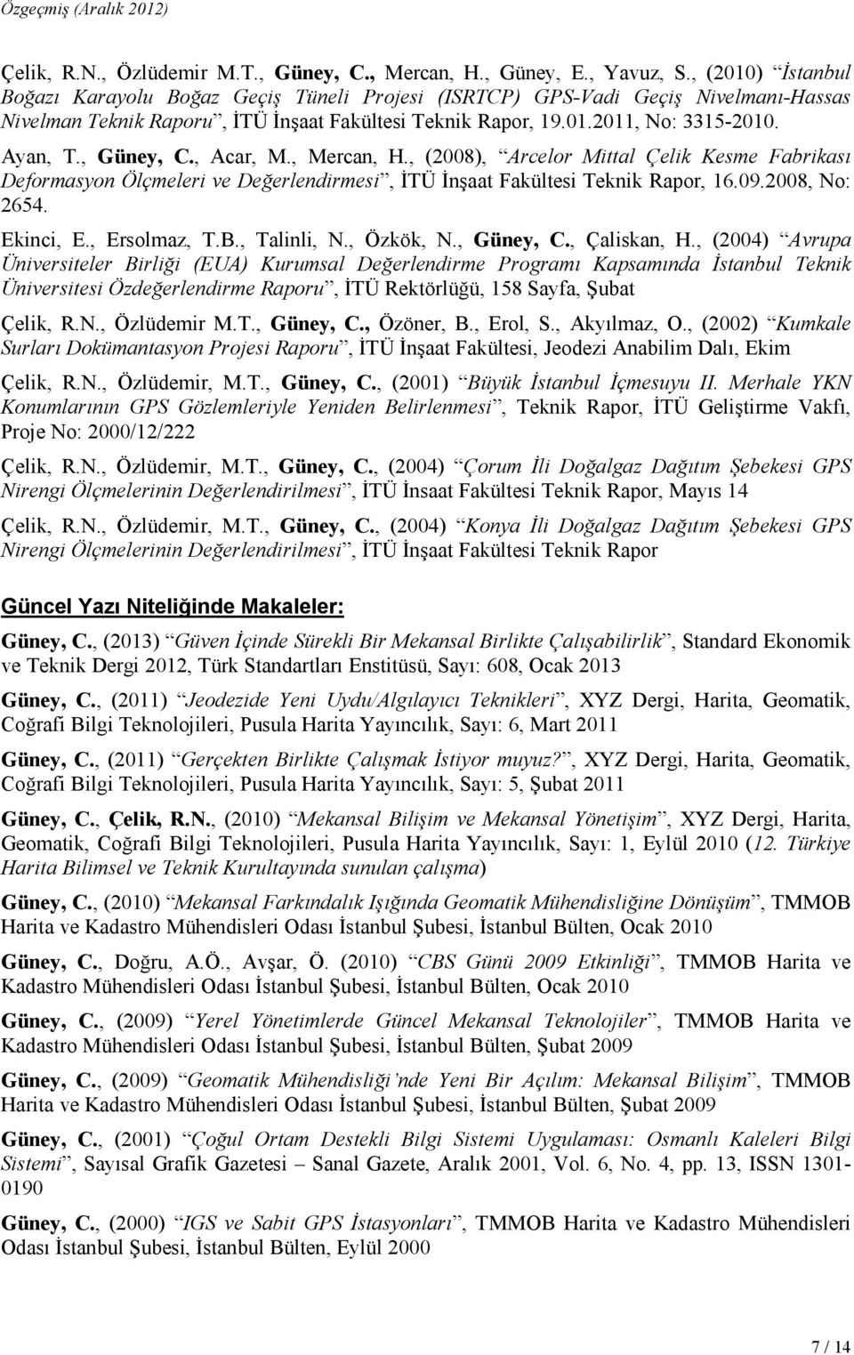 , Güney, C., Acar, M., Mercan, H., (2008), Arcelor Mittal Çelik Kesme Fabrikası Deformasyon Ölçmeleri ve Değerlendirmesi, ĐTÜ Đnşaat Fakültesi Teknik Rapor, 16.09.2008, No: 2654. Ekinci, E.