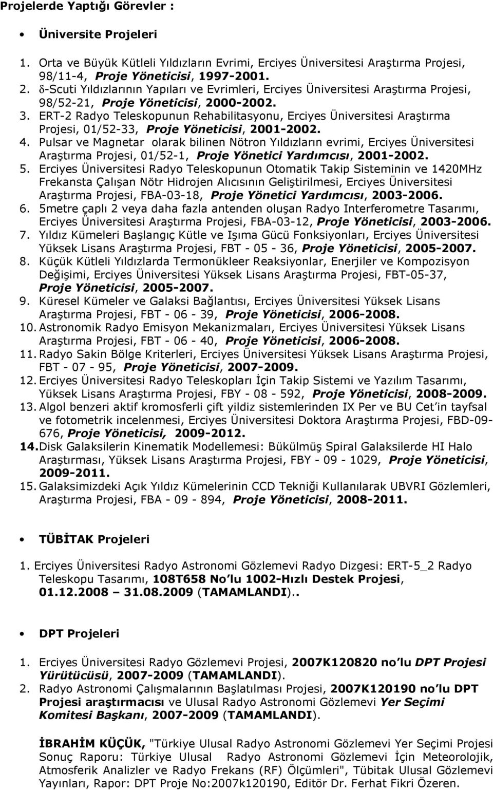 ERT-2 Radyo Teleskopunun Rehabilitasyonu, Erciyes Üniversitesi Araştırma Projesi, 01/52-33, Proje Yöneticisi, 2001-2002. 4.