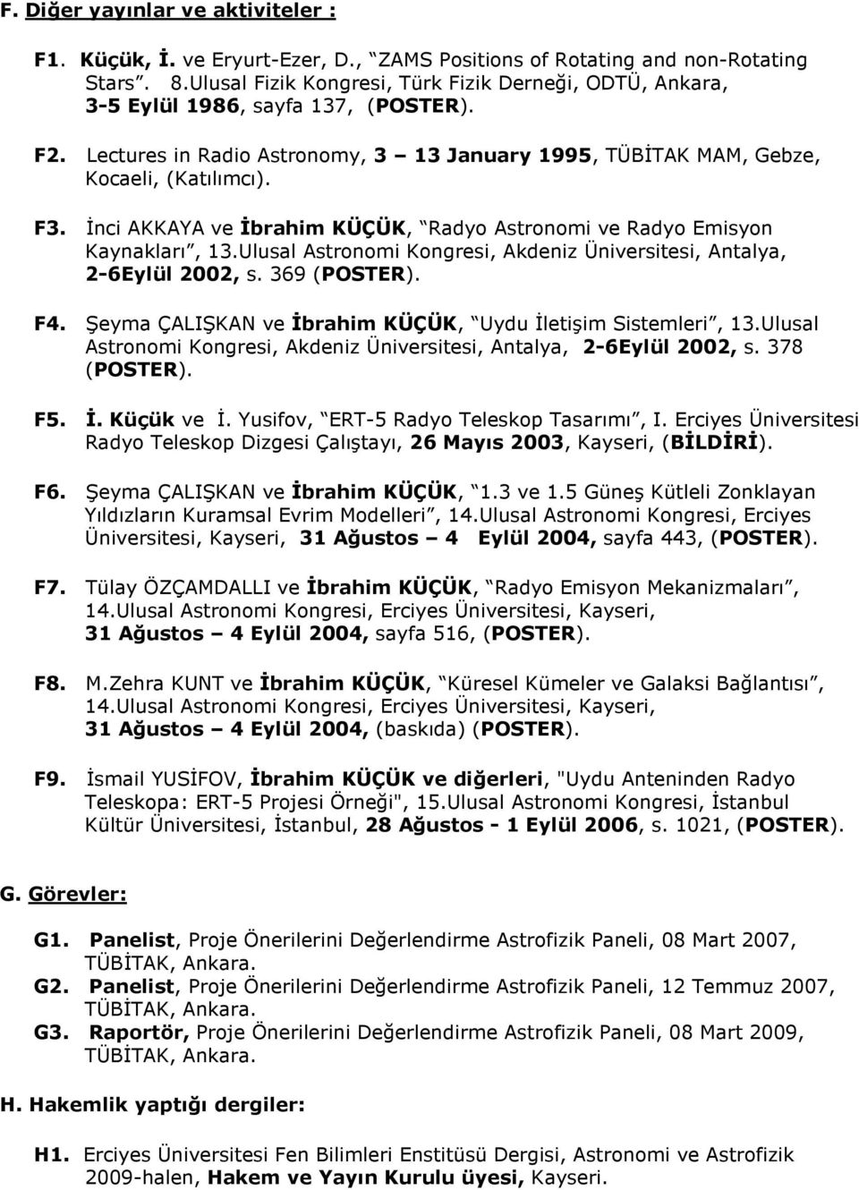 İnci AKKAYA ve İbrahim KÜÇÜK, Radyo Astronomi ve Radyo Emisyon Kaynakları, 13.Ulusal Astronomi Kongresi, Akdeniz Üniversitesi, Antalya, 2-6Eylül 2002, s. 369 (POSTER). F4.