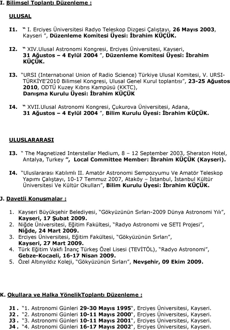 URSI- TÜRKİYE 2010 Bilimsel Kongresi, Ulusal Genel Kurul toplantısı, 23-25 Ağustos 2010, ODTÜ Kuzey Kıbrıs Kampüsü (KKTC), Danışma Kurulu Üyesi: İbrahim KÜÇÜK I4. XVII.