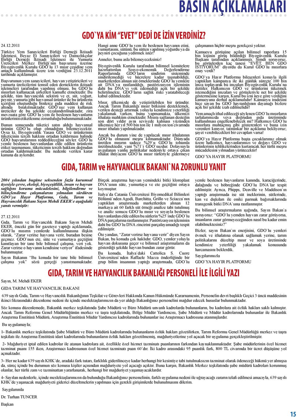 üzerine Biyogüvenlik Kurulu GDO`lu 13 mısır çeşidine yem amaçlı kullanılmak üzere izin verdiğini 23.12.2011 tarihinde açıklamıştır.