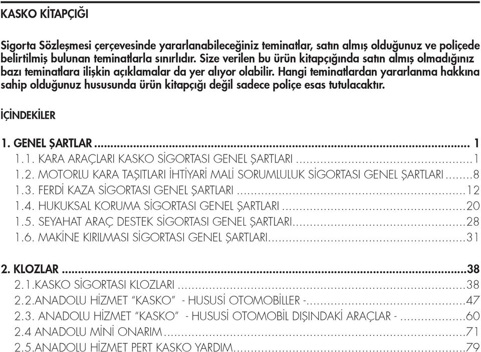 Hangi teminatlardan yararlanma hakk na sahip oldu unuz hususunda ürün kitapç de il sadece poliçe esas tutulacakt r. Ç NDEK LER 1. GENEL fiartlar... 1 1.1. KARA ARAÇLARI KASKO S GORTASI GENEL fiartlari.