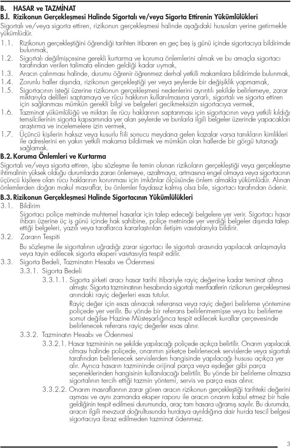 yükümlüdür. 1.1. Rizikonun gerçekleflti ini ö rendi i tarihten itibaren en geç befl ifl günü içinde sigortacıya bildirimde bulunmak, 1.2.