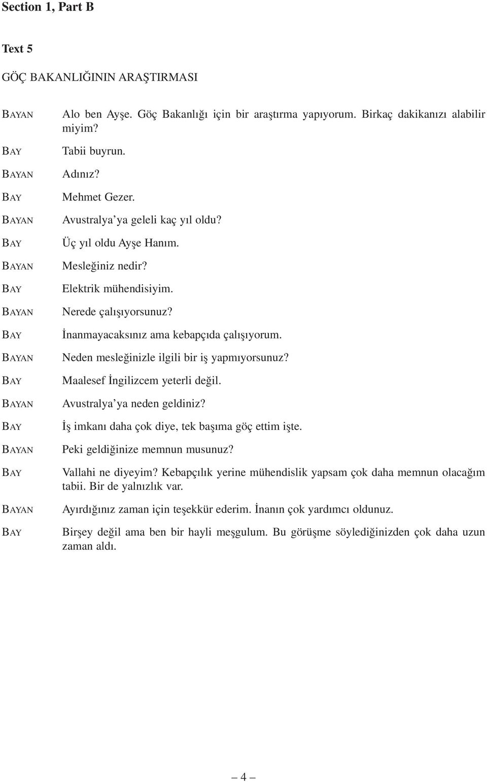 Elektrik mühendisiyim. Nerede çal fl yorsunuz? nanmayacaks n z ama kebapç da çal fl yorum. Neden mesle inizle ilgili bir ifl yapm yorsunuz? Maalesef ngilizcem yeterli de il.