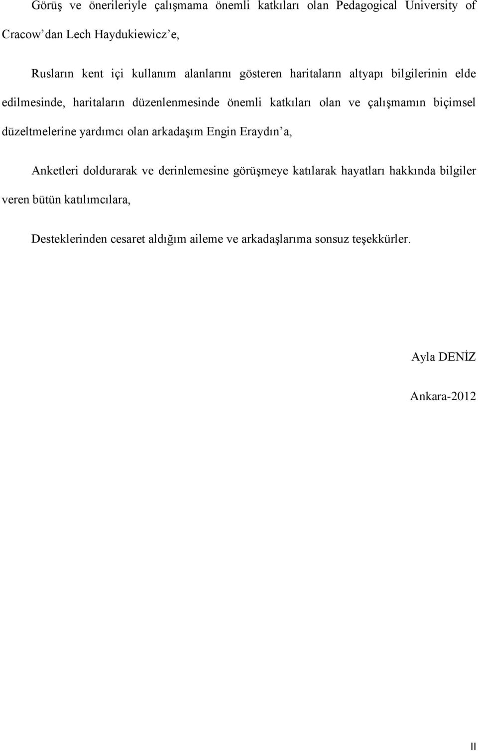 çalışmamın biçimsel düzeltmelerine yardımcı olan arkadaşım Engin Eraydın a, Anketleri doldurarak ve derinlemesine görüşmeye katılarak