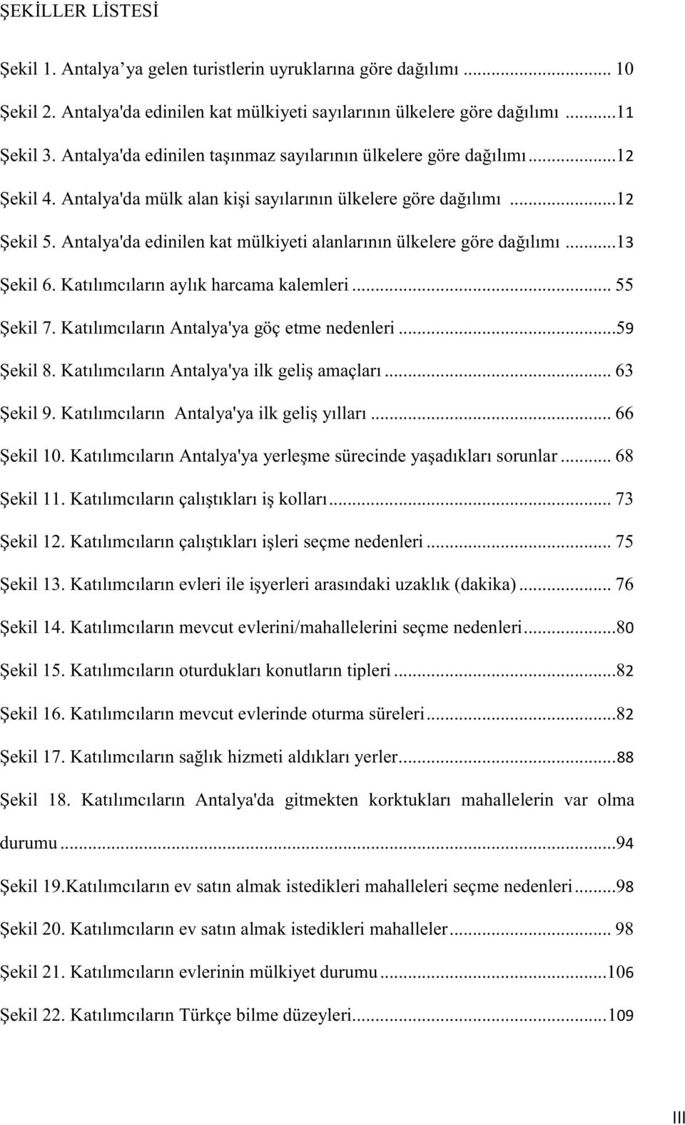 Antalya'da edinilen kat mülkiyeti alanlarının ülkelere göre dağılımı...13 Şekil 6. Katılımcıların aylık harcama kalemleri... 55 Şekil 7. Katılımcıların Antalya'ya göç etme nedenleri...59 Şekil 8.