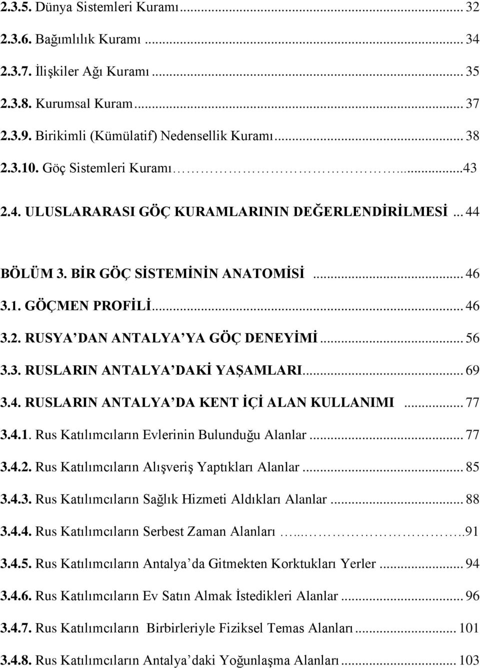 .. 56 3.3. RUSLARIN ANTALYA DAKİ YAŞAMLARI... 69 3.4. RUSLARIN ANTALYA DA KENT İÇİ ALAN KULLANIMI... 77 3.4.1. Rus Katılımcıların Evlerinin Bulunduğu Alanlar... 77 3.4.2.