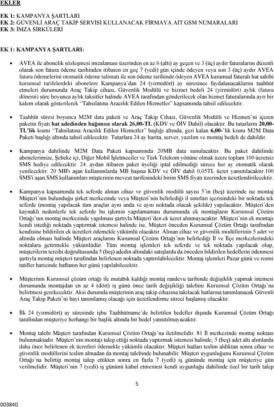 talimatı ile son ödeme tarihinde ödeyen AVEA kurumsal faturalı hat sahibi kurumsal tarifelerdeki abonelere Kampanya dan 24 (yirmidört) ay süresince faydalanacaklarını taahhüt etmeleri durumunda Araç