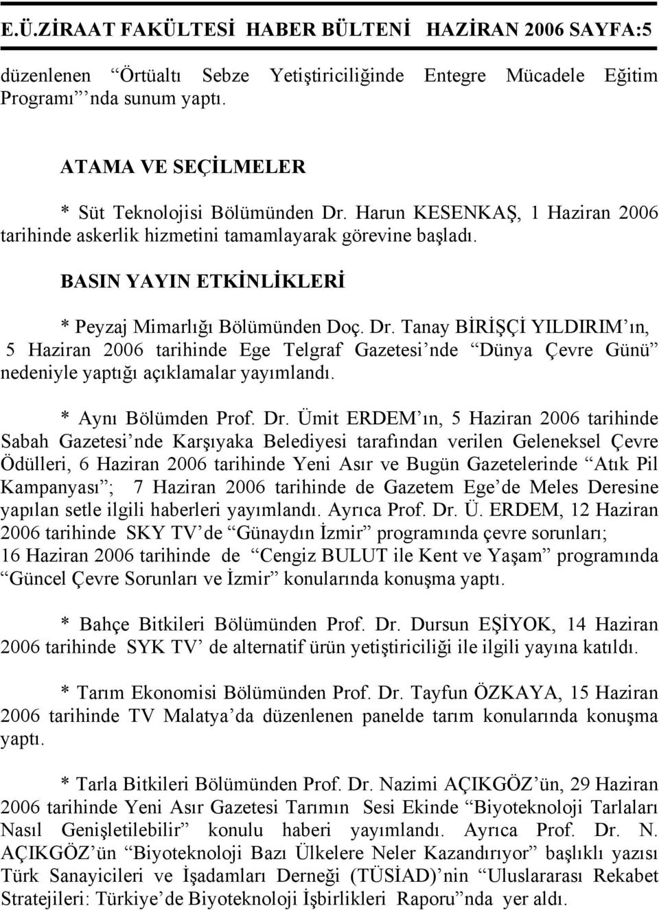 BASIN YAYIN ETKİNLİKLERİ * Peyzaj Mimarlığı Bölümünden Doç. Dr. Tanay BİRİŞÇİ YILDIRIM ın, 5 Haziran 2006 tarihinde Ege Telgraf Gazetesi nde Dünya Çevre Günü nedeniyle yaptığı açıklamalar yayımlandı.