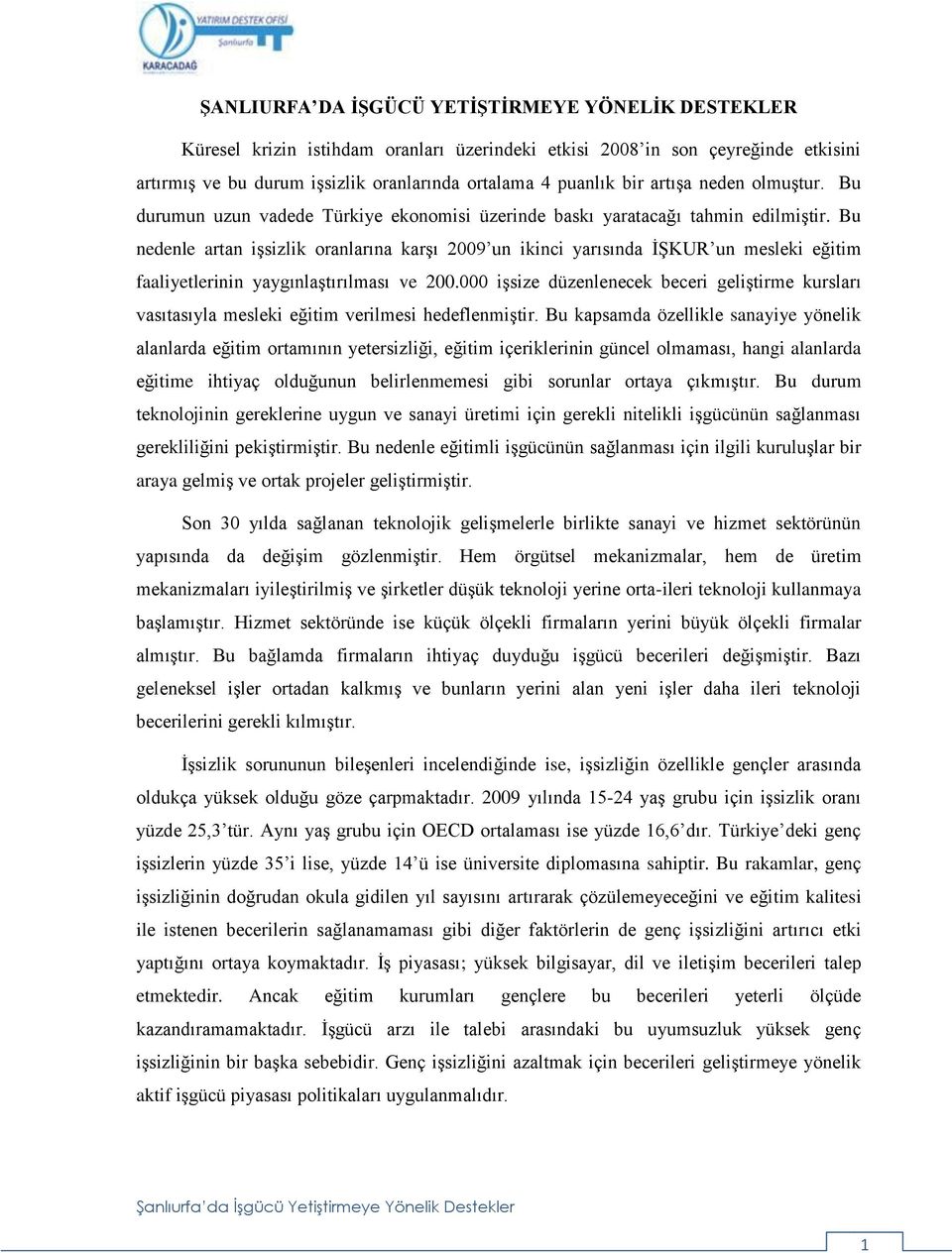 Bu nedenle artan işsizlik oranlarına karşı 2009 un ikinci yarısında İŞKUR un mesleki eğitim faaliyetlerinin yaygınlaştırılması ve 200.