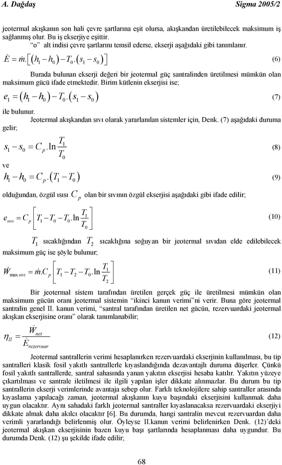 s1 s0 (6) Burada bulunan ekserji değeri bir jeotermal güç santralinden üretilmesi mümkün olan maksimum gücü ifade etmektedir. Birim kütlenin ekserjisi ise; ( ).