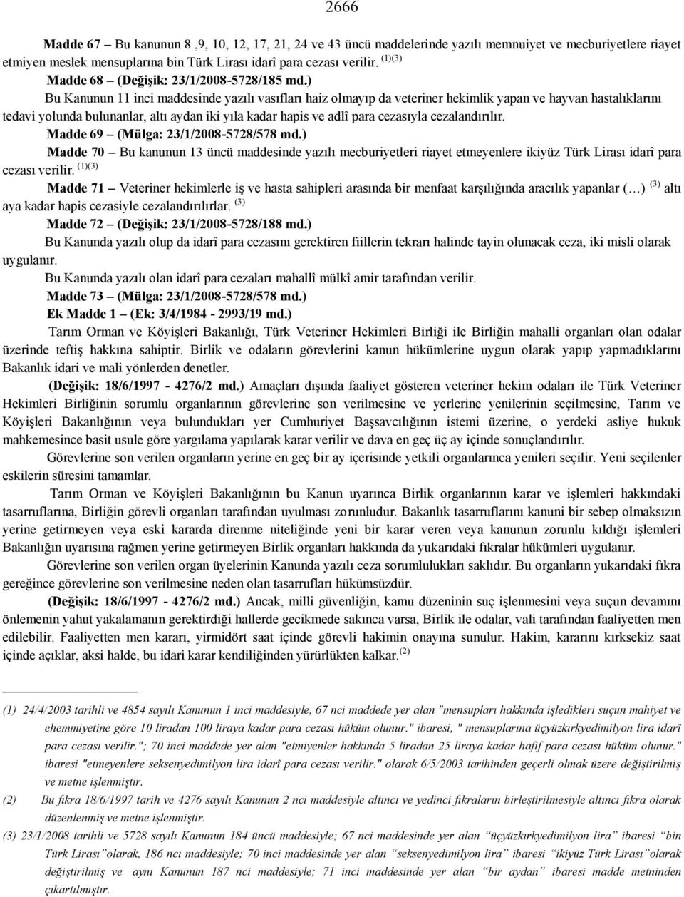 ) Bu Kanunun 11 inci maddesinde yazılı vasıfları haiz olmayıp da veteriner hekimlik yapan ve hayvan hastalıklarını tedavi yolunda bulunanlar, altı aydan iki yıla kadar hapis ve adlî para cezasıyla