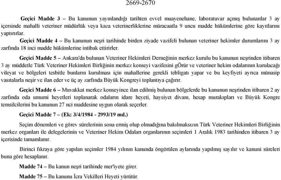 Geçici Madde 4 Bu kanunun neşri tarihinde birden ziyade vazifeli bulunan veteriner hekimler durumlarını 3 ay zarfında 18 inci madde hükümlerine intibak ettirirler.