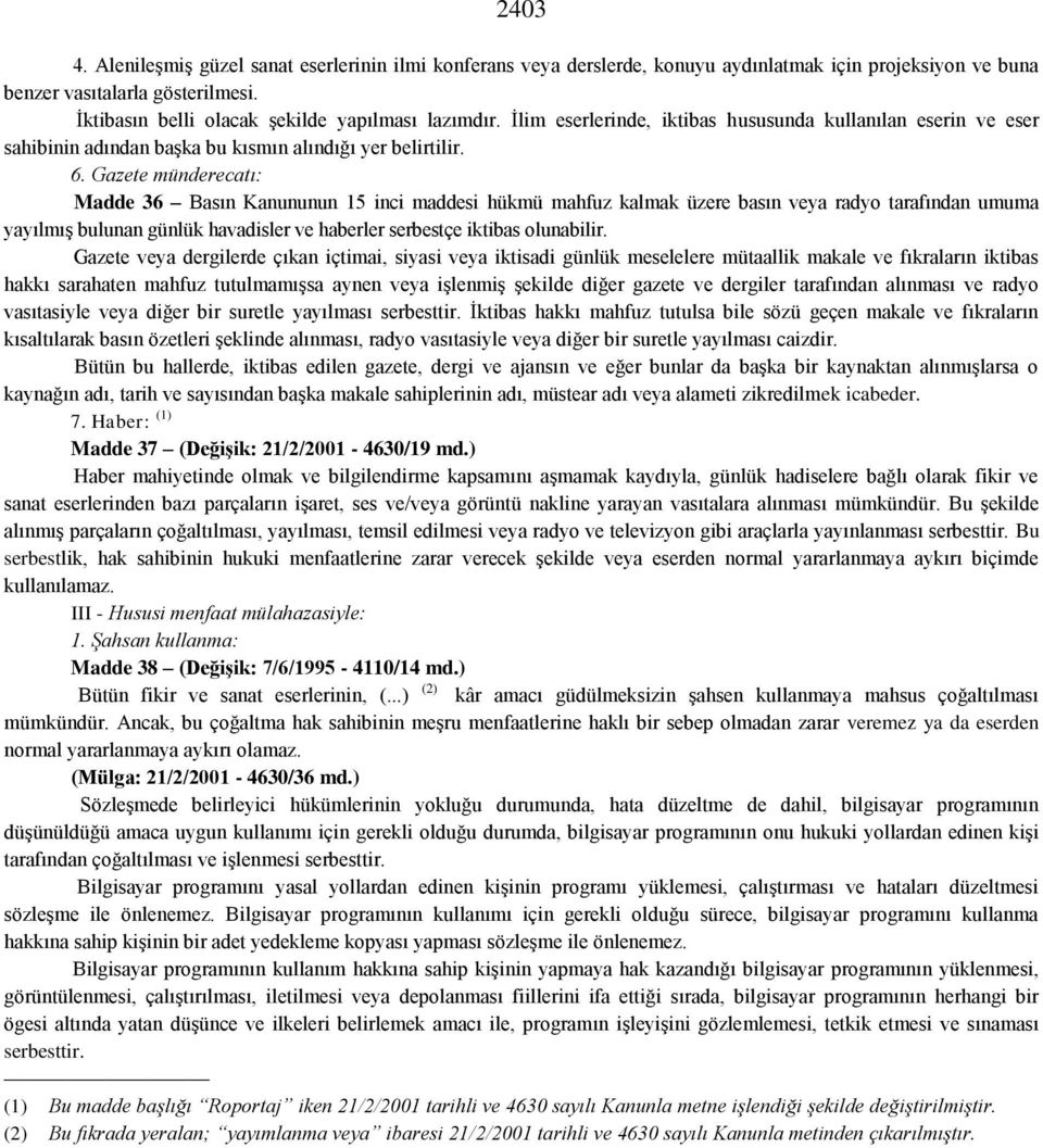 Gazete münderecatı: Madde 36 Basın Kanununun 15 inci maddesi hükmü mahfuz kalmak üzere basın veya radyo tarafından umuma yayılmış bulunan günlük havadisler ve haberler serbestçe iktibas olunabilir.