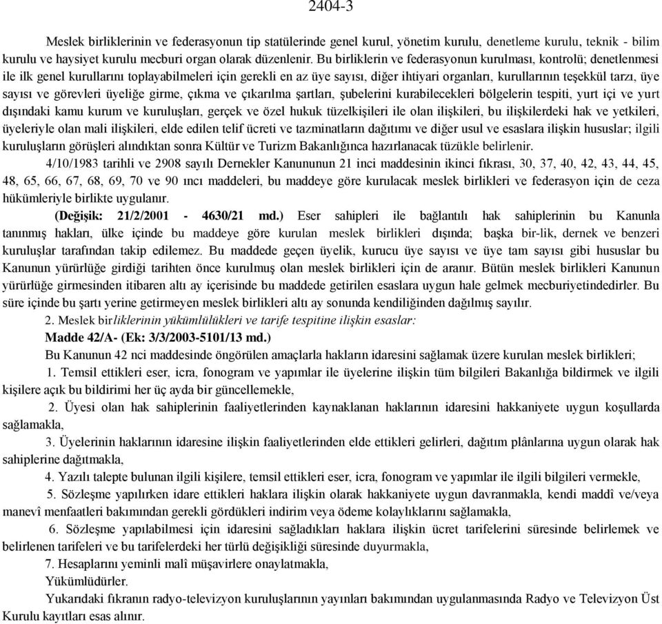 sayısı ve görevleri üyeliğe girme, çıkma ve çıkarılma şartları, şubelerini kurabilecekleri bölgelerin tespiti, yurt içi ve yurt dışındaki kamu kurum ve kuruluşları, gerçek ve özel hukuk tüzelkişileri