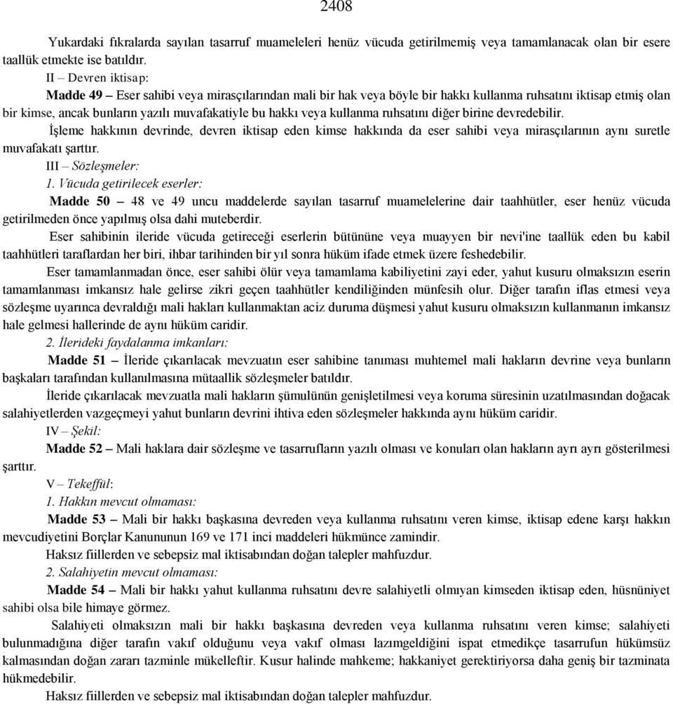 kullanma ruhsatını diğer birine devredebilir. İşleme hakkının devrinde, devren iktisap eden kimse hakkında da eser sahibi veya mirasçılarının aynı suretle muvafakatı şarttır. III Sözleşmeler: 1.