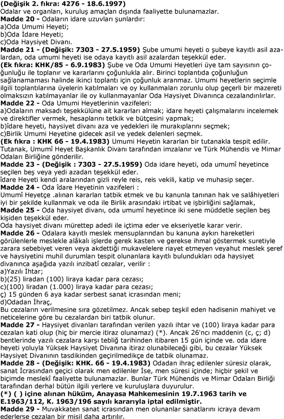 1959) Şube umumi heyeti o şubeye kayıtlı asil azalardan, oda umumi heyeti ise odaya kayıtlı asil azalardan teşekkül eder. (Ek fıkra: KHK/85-6.9.1983) Şube ve Oda Umumi Heyetleri üye tam sayısının çoğunluğu ile toplanır ve kararlarını çoğunlukla alır.