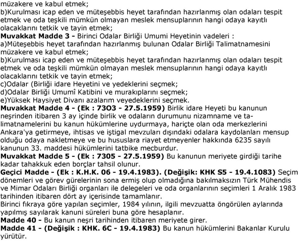 c)odalar (Birliği idare Heyetini ve yedeklerini seçmek; d)odalar Birliği Umumî Katibini ve murakıplarını seçmek; e)yüksek Haysiyet Divanı azalarım veyedeklerini seçmek.