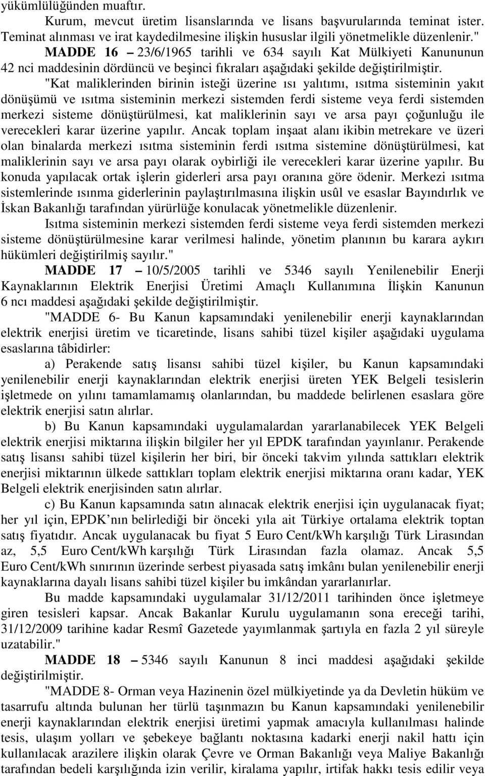 "Kat maliklerinden birinin isteği üzerine ısı yalıtımı, ısıtma sisteminin yakıt dönüşümü ve ısıtma sisteminin merkezi sistemden ferdi sisteme veya ferdi sistemden merkezi sisteme dönüştürülmesi, kat