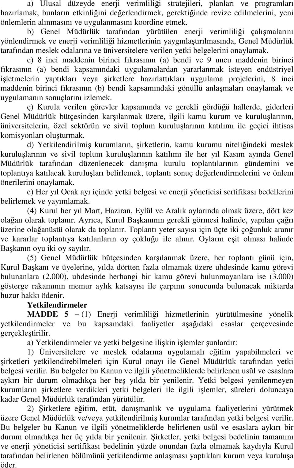 b) Genel Müdürlük tarafından yürütülen enerji verimliliği çalışmalarını yönlendirmek ve enerji verimliliği hizmetlerinin yaygınlaştırılmasında, Genel Müdürlük tarafından meslek odalarına ve