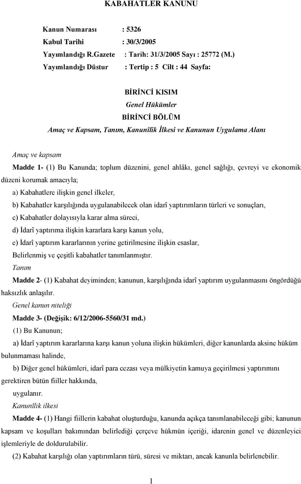 Kanunda; toplum düzenini, genel ahlâkı, genel sağlığı, çevreyi ve ekonomik düzeni korumak amacıyla; a) Kabahatlere ilişkin genel ilkeler, b) Kabahatler karşılığında uygulanabilecek olan idarî