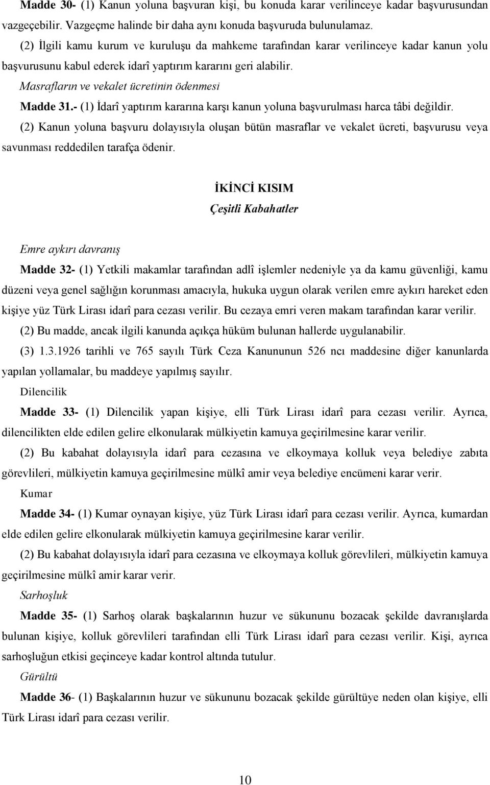 Masrafların ve vekalet ücretinin ödenmesi Madde 31.- (1) İdarî yaptırım kararına karşı kanun yoluna başvurulması harca tâbi değildir.