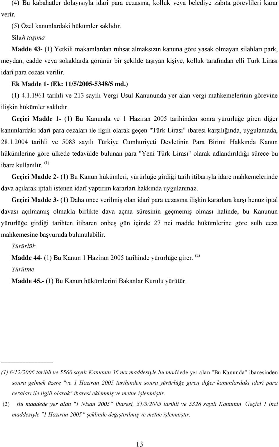 Türk Lirası idarî para cezası verilir. Ek Madde 1- (Ek: 11/5/2005-5348/5 md.) (1) 4.1.1961 tarihli ve 213 sayılı Vergi Usul Kanununda yer alan vergi mahkemelerinin görevine ilişkin hükümler saklıdır.