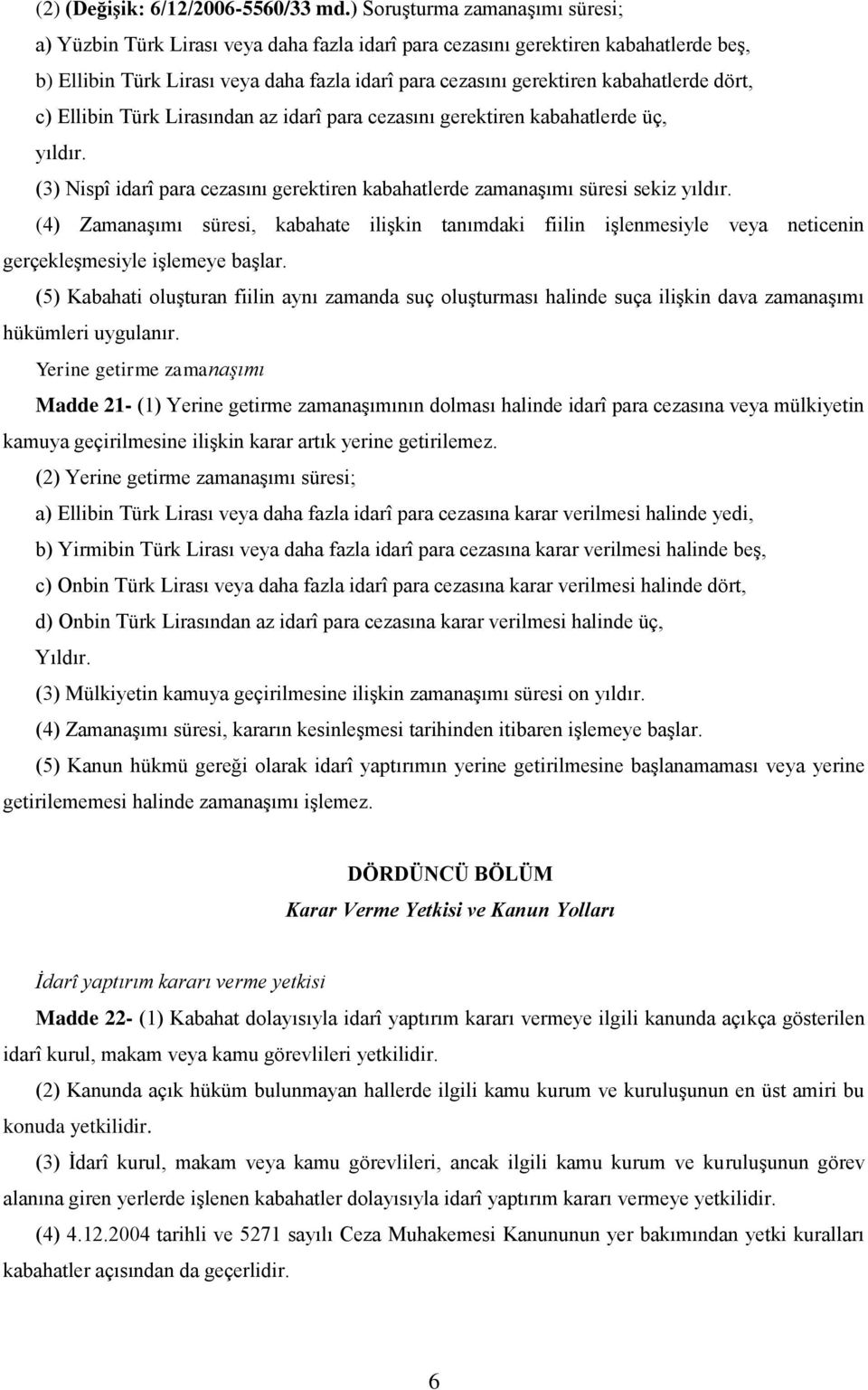 kabahatlerde dört, c) Ellibin Türk Lirasından az idarî para cezasını gerektiren kabahatlerde üç, yıldır. (3) Nispî idarî para cezasını gerektiren kabahatlerde zamanaşımı süresi sekiz yıldır.