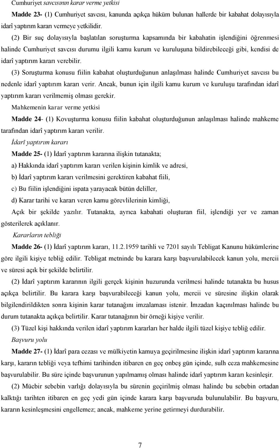 yaptırım kararı verebilir. (3) Soruşturma konusu fiilin kabahat oluşturduğunun anlaşılması halinde Cumhuriyet savcısı bu nedenle idarî yaptırım kararı verir.